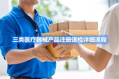 三類醫(yī)療器械產(chǎn)品注冊檢驗委托檢驗詳細流程