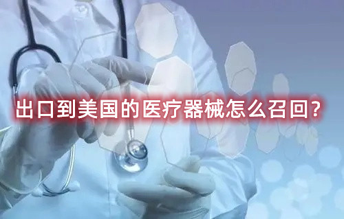出口到美國的醫(yī)療器械怎么召回？流程來了