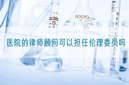 醫(yī)院的律師顧問(wèn)可以擔(dān)任倫理委員嗎(圖1)