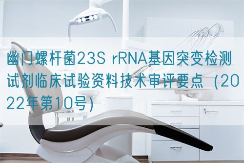 幽門螺桿菌23S rRNA基因突變檢測(cè)試劑臨床試驗(yàn)資料技術(shù)審評(píng)要點(diǎn)（2022年第10號(hào)）(圖1)