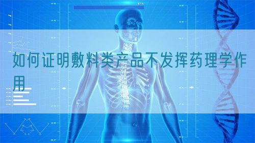 如何證明敷料類產(chǎn)品不發(fā)揮藥理學作用(圖1)