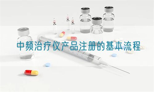 中頻治療儀產品注冊的基本流程(圖1)