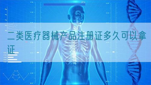 二類醫(yī)療器械產(chǎn)品注冊(cè)證多久可以拿證(圖1)