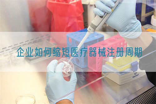 企業(yè)如何縮短醫(yī)療器械注冊周期(圖1)