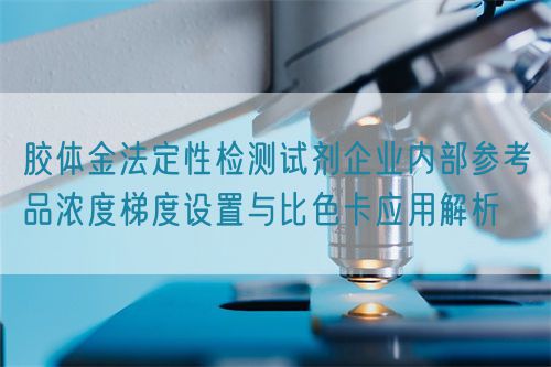 膠體金法定性檢測試劑企業(yè)內部參考品濃度梯度設置與比色卡應用解析(圖1)