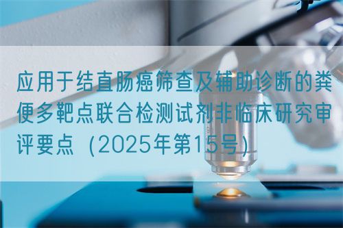 應用于結直腸癌篩查及輔助診斷的糞便多靶點聯合檢測試劑非臨床研究審評要點（2025年第15號）(圖1)