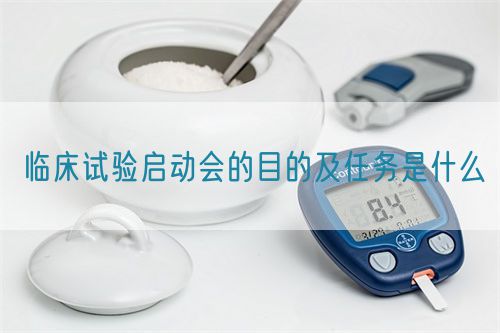 臨床試驗啟動會的目的及任務是什么(圖1)